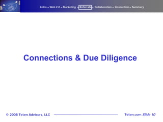 Intro – Web 2.0 – Marketing – Referrals – Collaboration – Interaction – Summary




          Connections & Due Diligence
...