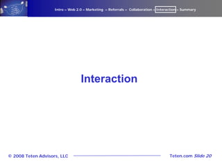 Intro – Web 2.0 – Marketing – Referrals – Collaboration – Interaction – Summary




                                  Inte...