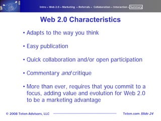 Intro – Web 2.0 – Marketing – Referrals – Collaboration – Interaction – Summary




                    Web 2.0 Characteri...