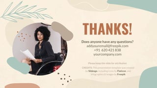 CREDITS: This presentation template was created
by Slidesgo, including icons by Flaticon, and
infographics & images by Freepik
THANKS!
Does anyone have any questions?
addyouremail@freepik.com
+91 620 421 838
yourcompany.com
Please keep this slide for attribution
 