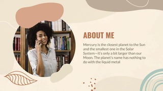 Mercury is the closest planet to the Sun
and the smallest one in the Solar
System—it’s only a bit larger than our
Moon. The planet’s name has nothing to
do with the liquid metal
ABOUT ME
 