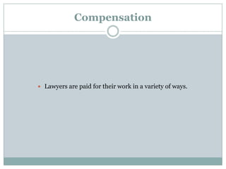 Compensation




 Lawyers are paid for their work in a variety of ways.
 