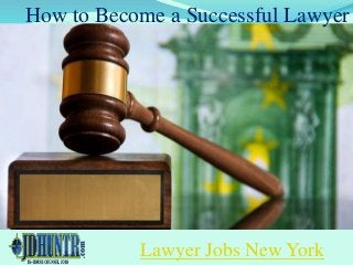How to Become a Successful Lawyer 
Lawyer Jobs New York 
 