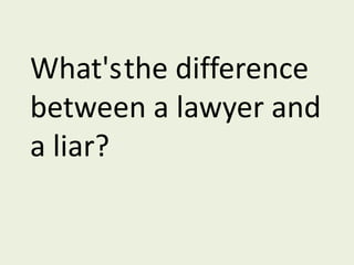 What'sthe difference between a lawyer and a liar?