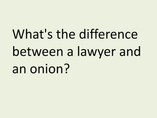 What's the difference between a lawyer and an onion?