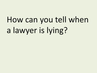How can you tell when a lawyer is lying?