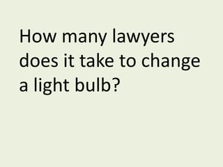 How many lawyers does it take to change a light bulb?