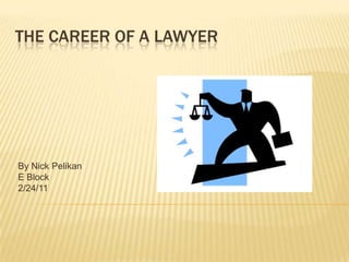 The Career of a Lawyer By Nick Pelikan E Block 2/24/11 