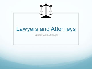 Lawyers and Attorneys 
Career Field and Issues 
 