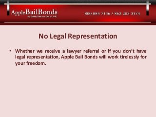 No Legal Representation
• Whether we receive a lawyer referral or if you don’t have
legal representation, Apple Bail Bonds...
