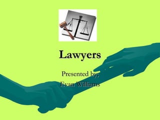 Lawyers Presented by; Evan Williams 