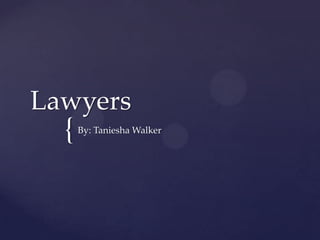 {
Lawyers
By: Taniesha Walker
 