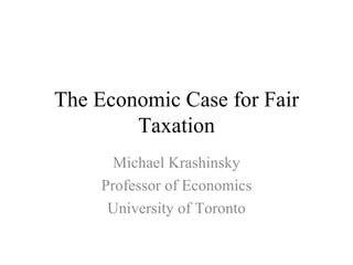 The Economic Case for Fair
        Taxation
       Michael Krashinsky
     Professor of Economics
      University of Toronto
 