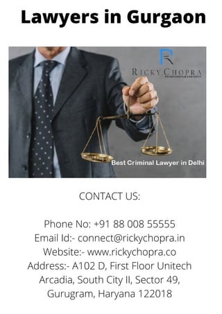 Lawyers in Gurgaon
CONTACT US:
Phone No: +91 88 008 55555
Email Id:- connect@rickychopra.in
Website:- www.rickychopra.co
Address:- A102 D, First Floor Unitech
Arcadia, South City II, Sector 49,
Gurugram, Haryana 122018
 