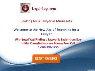 Looking for a Lawyer in Minnesota

Welcome to the New Age of Searching for a
                Lawyer
With Legal Yogi Finding a Lawyer is Easier than Ever
     Initial Consultations are Always Free Call
                  1-800-397-1755
 