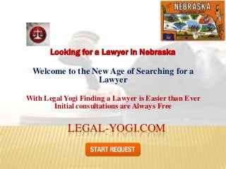 Looking for a Lawyer in Nebraska

 Welcome to the New Age of Searching for a
                 Lawyer

With Legal Yogi Finding a Lawyer is Easier than Ever
        Initial consultations are Always Free


            LEGAL-YOGI.COM
 