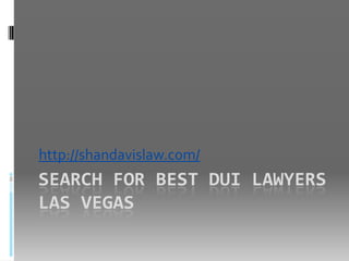 http://shandavislaw.com/
SEARCH FOR BEST DUI LAWYERS
LAS VEGAS
 