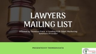 LAWYERS
MAILING LIST
PRESENTED BY THOMSON DATA
Offered by Thomson Data, a Leading B2B Email Marketing
Solutions Provider
 