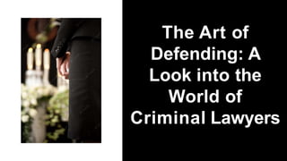 The Art of
Defending: A
Look into the
World of
Criminal Lawyers
 