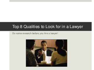 Top 8 Qualities to Look for in a Lawyer
Do some research before you hire a lawyer!
 