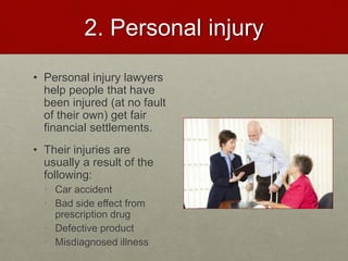 2. Personal Injury
• Personal injury lawyers
help people that have
been injured (at no fault
of their own) get fair
financ...