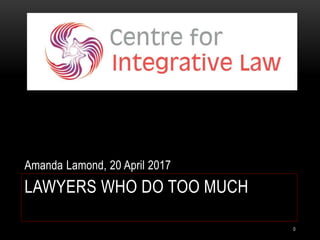 LAWYERS WHO DO TOO MUCH
Amanda Lamond, 20 April 2017
0
 