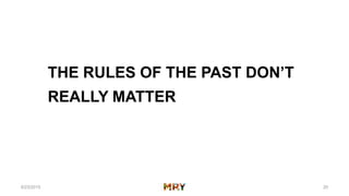 6/23/2015 20
THE RULES OF THE PAST DON’T
REALLY MATTER
 