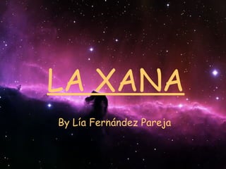 LA XANA
By Lía Fernández Pareja
 