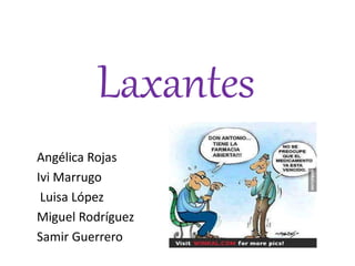 Laxantes
Angélica Rojas
Ivi Marrugo
Luisa López
Miguel Rodríguez
Samir Guerrero
 