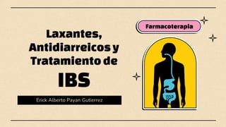 Laxantes,
Antidiarreicosy
Tratamientode
IBS
Erick Alberto Payan Gutierrez
Farmacoterapia
 