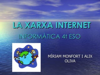 LA XARXA INTERNET MÍRIAM MONFORT I ALIX OLIVA INFORMÀTICA 4t ESO 