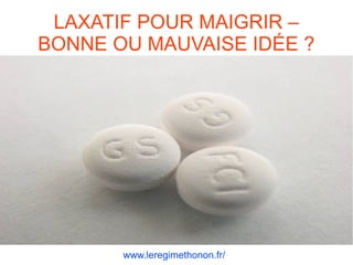 LAXATIF POUR MAIGRIR –
BONNE OU MAUVAISE IDÉE ?
www.leregimethonon.fr/
 