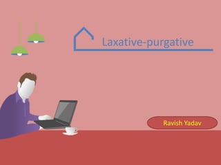 Laxative-purgative
Ravish Yadav
 