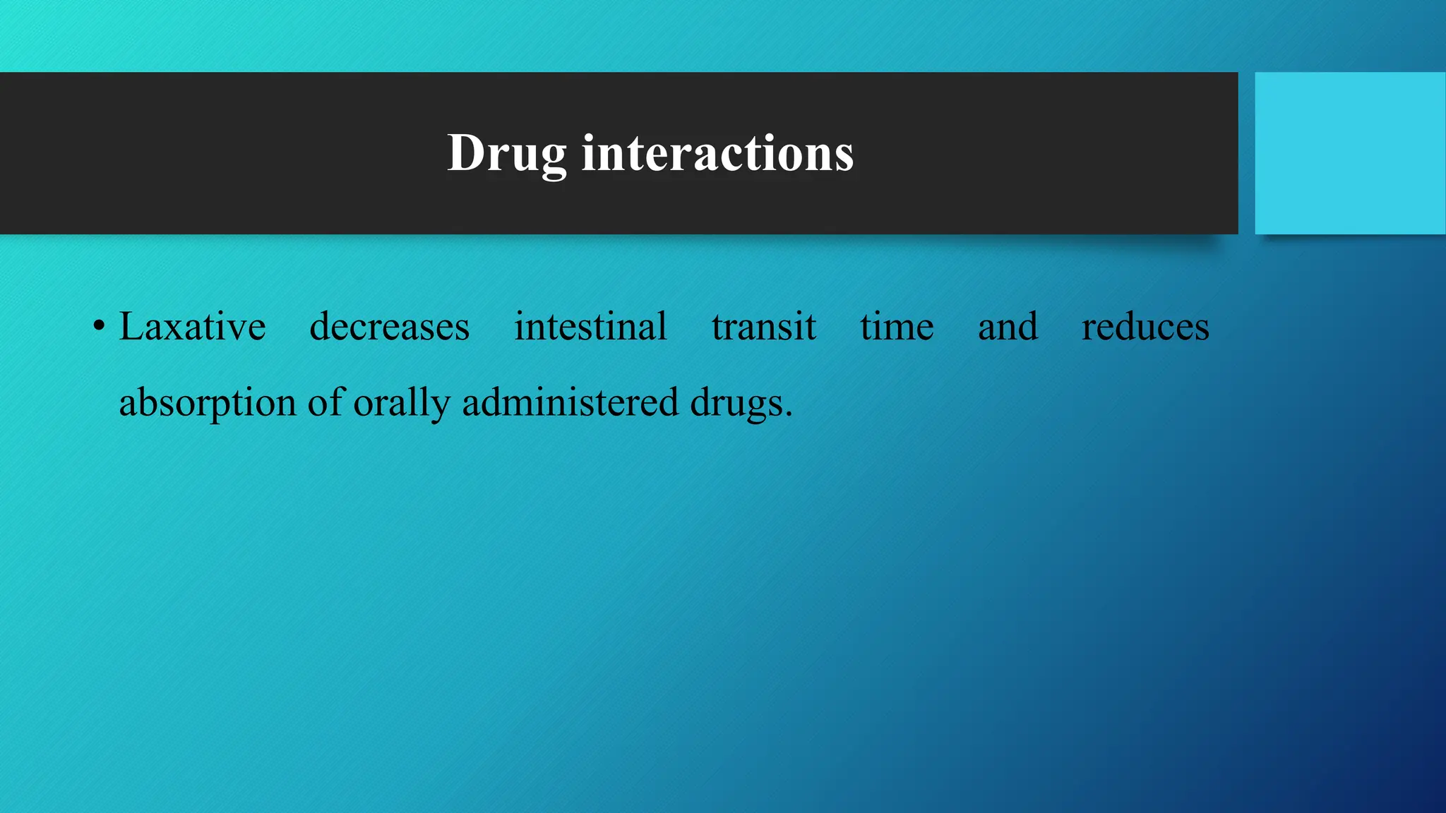 Drug interactions
• Laxative decreases intestinal transit time and reduces
absorption of orally administered drugs.
 