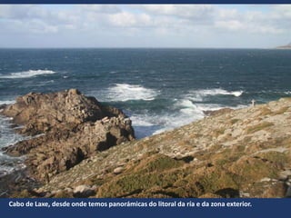 Cabo de Laxe, desde onde temos panorámicas do litoral da ría e da zona exterior.
 