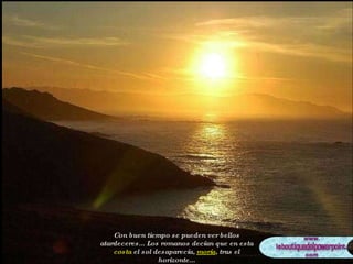 Con buen tiempo se pueden ver bellos atardeceres... Los romanos decían que en esta  costa  el sol desaparecía,  moría , tras el horizonte... 