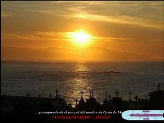 ... y comprenderás el por qué del nombre da Costa da Morte.  “ A COSTA DA MORTE ... DO SOL” 