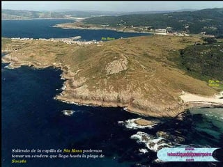 Saliendo de la capilla de  Sta Rosa  podemos tomar un sendero que llega hasta la playa de  Soesto Sta Rosa Pya. de Soesto 