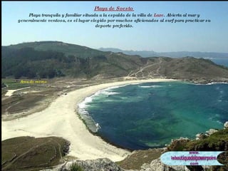 Playa de Soesto  Playa tranquila y familiar situada a la espalda de la villa de  Laxe . Abierta al mar y generalmente ventosa, es el lugar elegido por muchos aficionados al surf para practicar su deporte preferido. Area de recreo 
