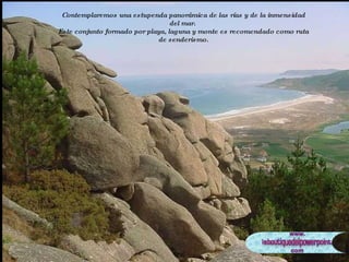 Contemplaremos una estupenda panorámica de las rías y de la inmensidad del mar.  Este conjunto formado por playa, laguna y monte es recomendado como ruta de senderismo. 