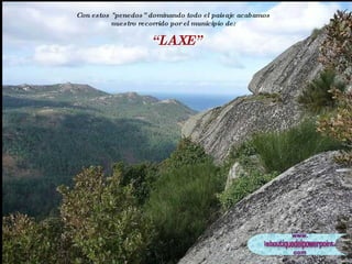 Con estos "penedos” dominando todo el paisaje acabamos nuestro recorrido por el municipio de: “ LAXE” 