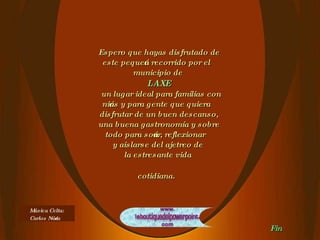 Espero que hayas disfrutado de este pequeño recorrido por el municipio de  LAXE   un lugar ideal para familias con niños y para gente que quiera disfrutar de un buen descanso, una buena gastronomía y sobre todo para soñar, reflexionar  y aislarse del ajetreo de  la estresante vida  cotidiana.   Fin Música Celta: Carlos Núñez 