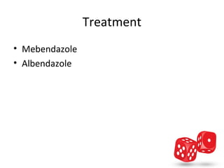 Treatment
• Mebendazole
• Albendazole
 