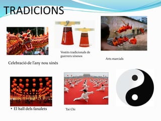 TRADICIONS
• El ball dels fanalets
Celebració de l’any nou xinès
Vestits tradicionals de
guerrers xinesos
Tai Chi
Arts marcials
 