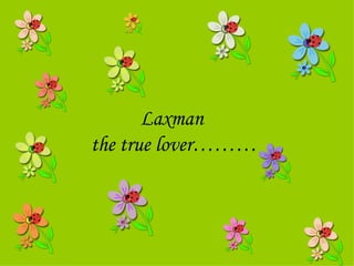 Laxman  the true lover……… 