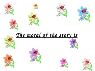 The moral of the story is 