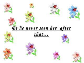 Bt he never seen her  after that 