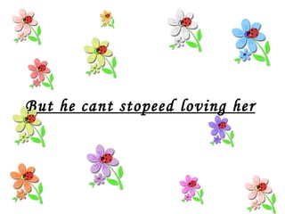 But he cant stopeed loving her 