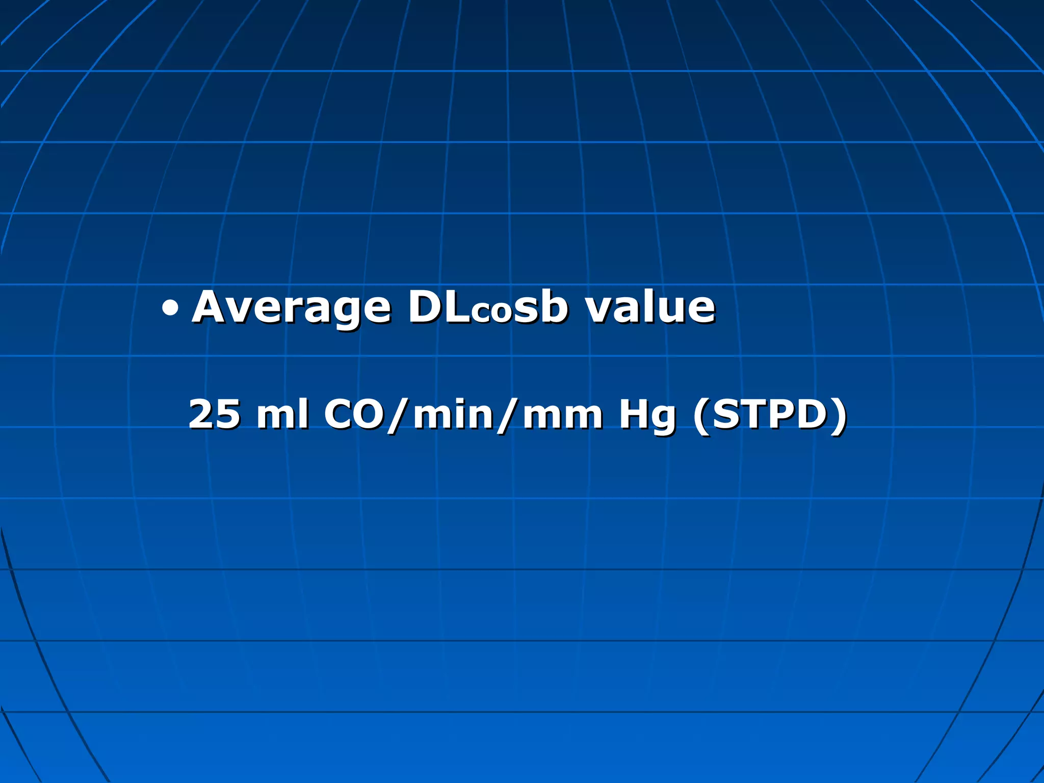 • Average DLAverage DLcocosb valuesb value
25 ml CO/min/mm Hg (STPD)25 ml CO/min/mm Hg (STPD)
 