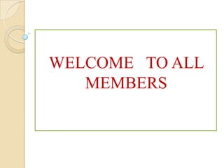 WELCOME TO ALL
MEMBERS
 